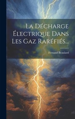 La Décharge Électrique Dans Les Gaz Raréfiés... - Beaulard, Fernand