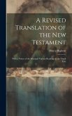 A Revised Translation of the New Testament: With a Notice of the Principal Various Readings in the Greek Text