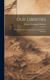 Our Liberties: Their Danger and the Means of Preserving Them: a Discourse