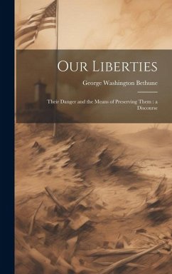 Our Liberties: Their Danger and the Means of Preserving Them: a Discourse - Bethune, George Washington