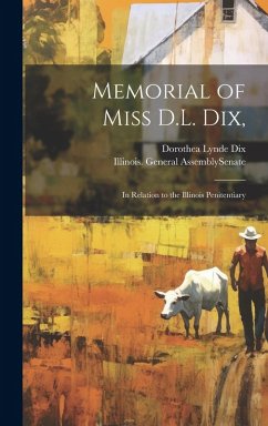Memorial of Miss D.L. Dix,: In Relation to the Illinois Penitentiary - Dix, Dorothea Lynde