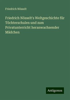 Friedrich Nösselt's Weltgeschichte für Töchterschulen und zum Privatunterricht heranwachsender Mädchen - Nösselt, Friedrich