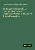 Der deutschfranzösische Krieg, 1870-71 Redigirt von der Kriegsgeschichtlichen Abtheilung des Grossen Generalstabes