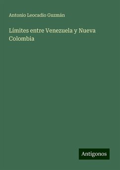 Límites entre Venezuela y Nueva Colombia - Guzmán, Antonio Leocadio