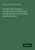 Un viaje á París durante el establecimento de la República; sequido de París y sus cercanías, manual del viajero