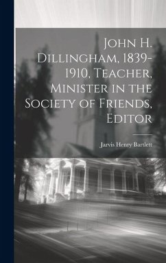 Cover John H. Dillingham, 1839-1910, Teacher, Minister in the Society of Friends, Editor