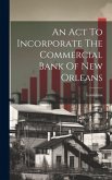 An Act To Incorporate The Commercial Bank Of New Orleans An Act To Incorporate The Commercial Bank Of New Orleans