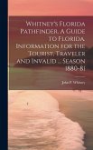 Whitney's Florida Pathfinder. A Guide to Florida. Information for the Tourist, Traveler and Invalid ... Season 1880-81