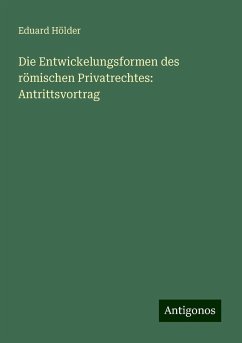 Die Entwickelungsformen des römischen Privatrechtes: Antrittsvortrag - Hölder, Eduard