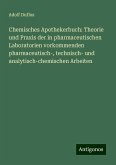 Chemisches Apothekerbuch: Theorie und Praxis der in pharmaceutischen Laboratorien vorkommenden pharmaceutisch-, technisch- und analytisch-chemischen Arbeiten