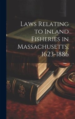 Laws Relating to Inland Fisheries in Massachusetts, 1623-1886 - Anonymous