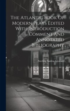 The Atlantic Book Of Modern Plays Edited With Introduction Comment And Annotated Bibliography - Leonard, Sterling Andrus
