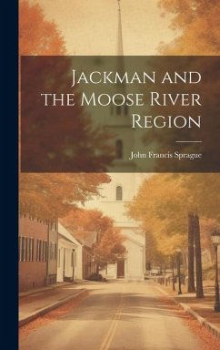 Jackman and the Moose River Region - Sprague, John Francis