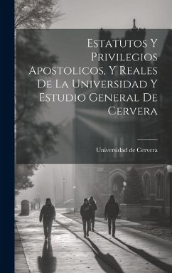 Cover Estatutos Y Privilegios Apostolicos, Y Reales De La Universidad Y Estudio General De Cervera