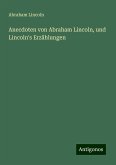 Anecdoten von Abraham Lincoln, und Lincoln's Erzählungen