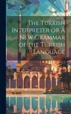 The Turkish Interpreter or A New Grammar of the Turkish Language