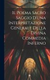 Il Poema Sacro Saggio d'una Interpretazione Generale Della Divina Commedia Inferno