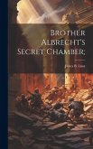 Brother Albrecht's Secret Chamber; Brother Albrecht's Secret Chamber;