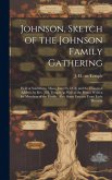 Johnson, Sketch of the Johnson Family Gathering: Held at Southboro, Mass., June 26, 1878, and the Historical Address by Rev. J.H. Temple, as Well as t Johnson, Sketch of the Johnson Family Gathering: Held at Southboro, Mass., June 26, 1878, and the Historical Address by Rev. J.H. Temple, as Well as t