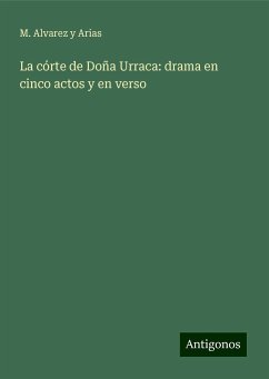 La córte de Doña Urraca: drama en cinco actos y en verso - Alvarez y Arias, M.