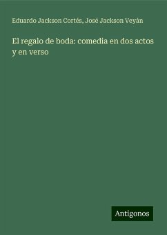 El regalo de boda: comedia en dos actos y en verso - Jackson Cortés, Eduardo; Jackson Veyán, José