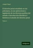 El derecho penal estudiado en sus principios, en sus aplicaciones y legislación de los diversos pueblos del mundo o Introducción filosófica é histórica al estudio del derecho penal