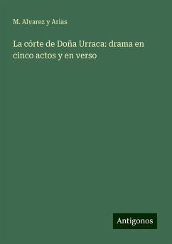 La córte de Doña Urraca: drama en cinco actos y en verso - Alvarez y Arias, M.