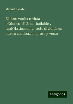 El libro verde: revista c©¿mico-l©¿rica-bailable y fant©¿stica, en un acto dividida en cuatro cuadros, en prosa y verso - Sabater, Manuel