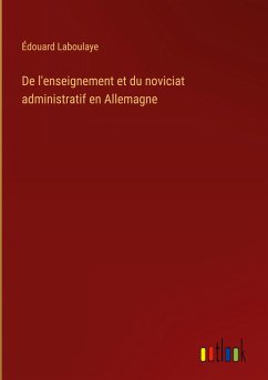 De l'enseignement et du noviciat administratif en Allemagne - Laboulaye, Édouard