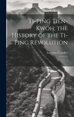 Ti-ping Tien-kwoh; the History of the Ti-ping Revolution: 1 - Lindley, Augustus F.