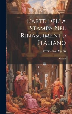 L'arte Della Stampa Nel Rinascimento Italiano: Venezia - Ongania, Ferdinando