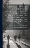 Proceedings of the Conference for Education in the South, the Sixth Session. Richmond, Va., April 22d to April 24th, and at the University of Virginia