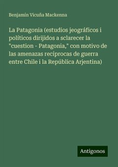 La Patagonia (estudios jeográficos i políticos dirijidos a sclarecer la 