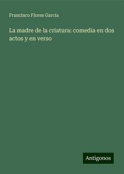 La madre de la criatura: comedia en dos actos y en verso - Flores García, Francisco