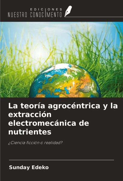 La teoría agrocéntrica y la extracción electromecánica de nutrientes