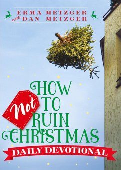 How Not to Ruin Christmas Daily Devotional - Metzger, Erma; Metzger, Dan