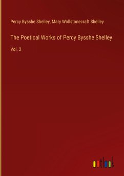 The Poetical Works of Percy Bysshe Shelley - Shelley, Percy Bysshe; Shelley, Mary Wollstonecraft