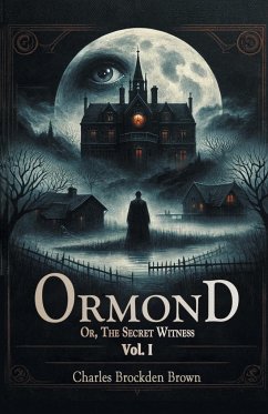 Ormond Or, The Secret Witness Vol. I - Brown, Charles Brockden