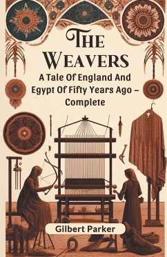 The Weavers A Tale Of England And Egypt Of Fifty Years Ago - Complete - Parker, Gilbert