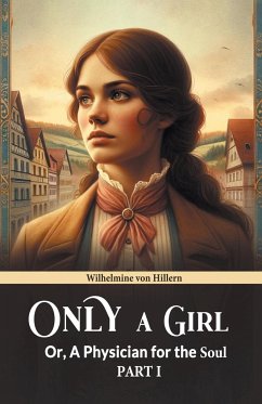 Only A Girl Or, A Physician For The Soul Part I - Hillern, Wilhelmine Von