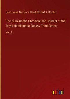 The Numismatic Chronicle and Journal of the Royal Numismatic Society Third Series - Evans, John; Head, Barclay V.; Grueber, Herbert A.