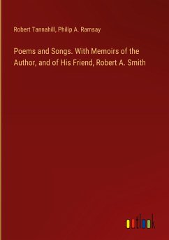 Poems and Songs. With Memoirs of the Author, and of His Friend, Robert A. Smith