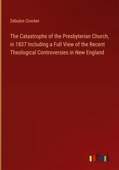 The Catastrophe of the Presbyterian Church, in 1837 Including a Full View of the Recent Theological Controversies in New England - Crocker, Zebulon