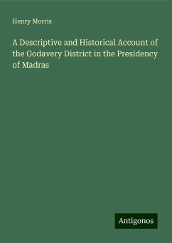 A Descriptive and Historical Account of the Godavery District in the Presidency of Madras - Morris, Henry