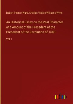 An Historical Essay on the Real Character and Amount of the Precedent of the Precedent of the Revolution of 1688