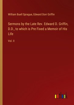 Sermons by the Late Rev. Edward D. Griffin, D.D., to which is Pre Fixed a Memoir of His Life - Sprague, William Buell; Griffin, Edward Dorr