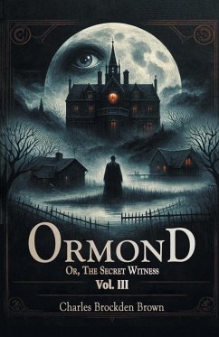 Ormond Or, The Secret Witness Vol. III - Brown, Charles Brockden