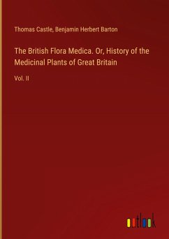 The British Flora Medica. Or, History of the Medicinal Plants of Great Britain - Castle, Thomas; Barton, Benjamin Herbert