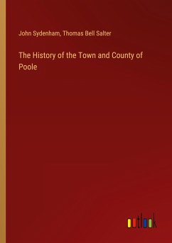 The History of the Town and County of Poole - Sydenham, John; Salter, Thomas Bell