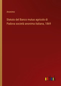 Statuto del Banco mutuo agricolo di Padova società anonima italiana, 1869 - Anonimo